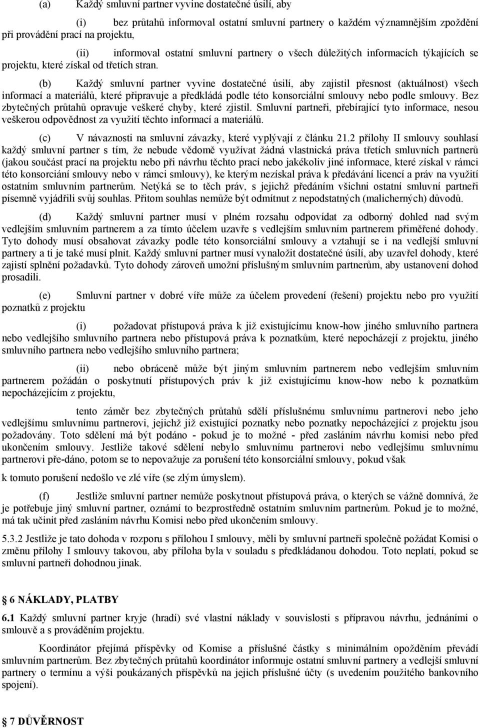 (b) Každý smluvní partner vyvine dostatečné úsilí, aby zajistil přesnost (aktuálnost) všech informací a materiálů, které připravuje a předkládá podle této konsorciální smlouvy nebo podle smlouvy.