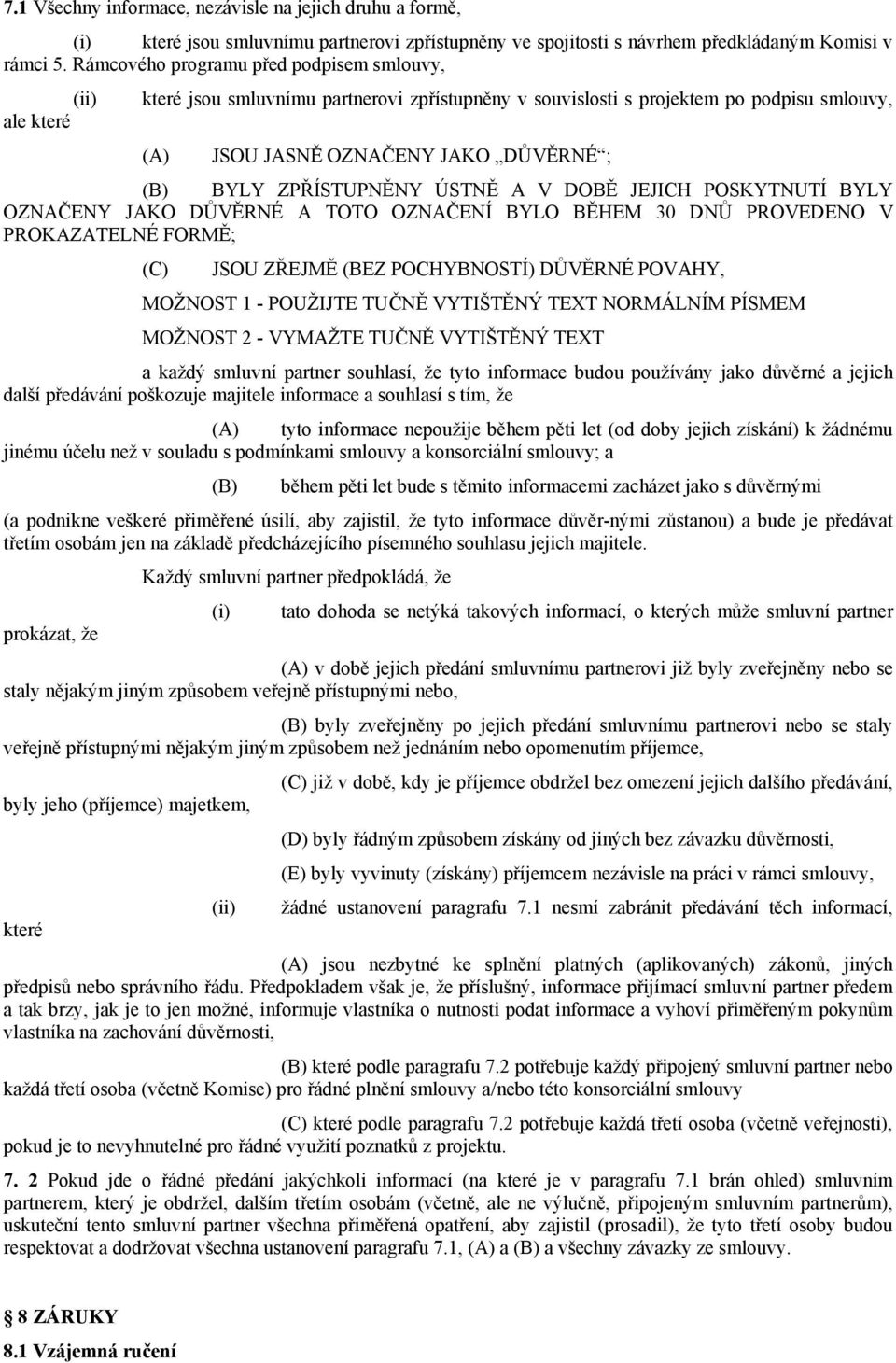 ZPŘÍSTUPNĚNY ÚSTNĚ A V DOBĚ JEJICH POSKYTNUTÍ BYLY OZNAČENY JAKO DŮVĚRNÉ A TOTO OZNAČENÍ BYLO BĚHEM 30 DNŮ PROVEDENO V PROKAZATELNÉ FORMĚ; (C) JSOU ZŘEJMĚ (BEZ POCHYBNOSTÍ) DŮVĚRNÉ POVAHY, MOŽNOST 1
