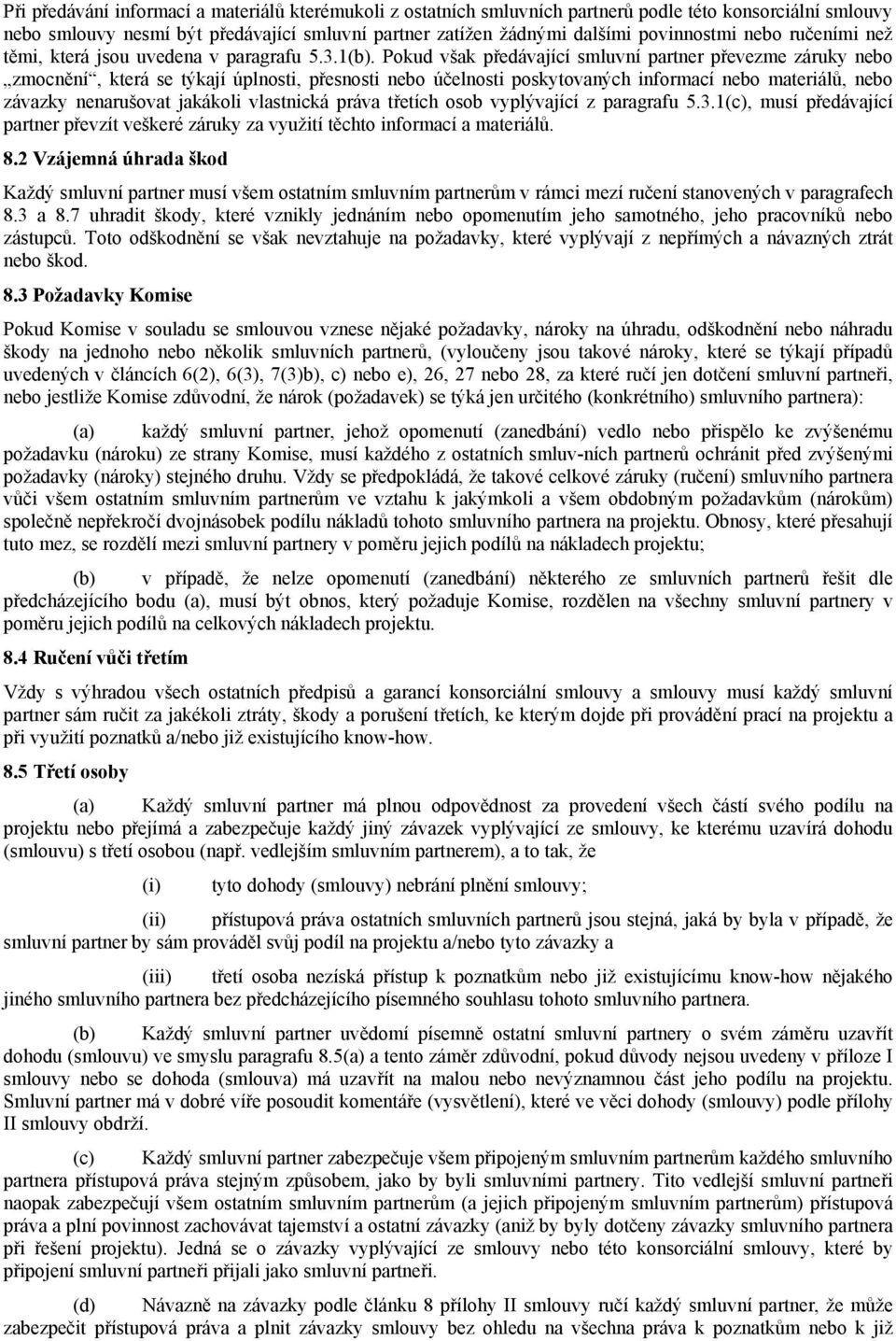 Pokud však předávající smluvní partner převezme záruky nebo zmocnění, která se týkají úplnosti, přesnosti nebo účelnosti poskytovaných informací nebo materiálů, nebo závazky nenarušovat jakákoli