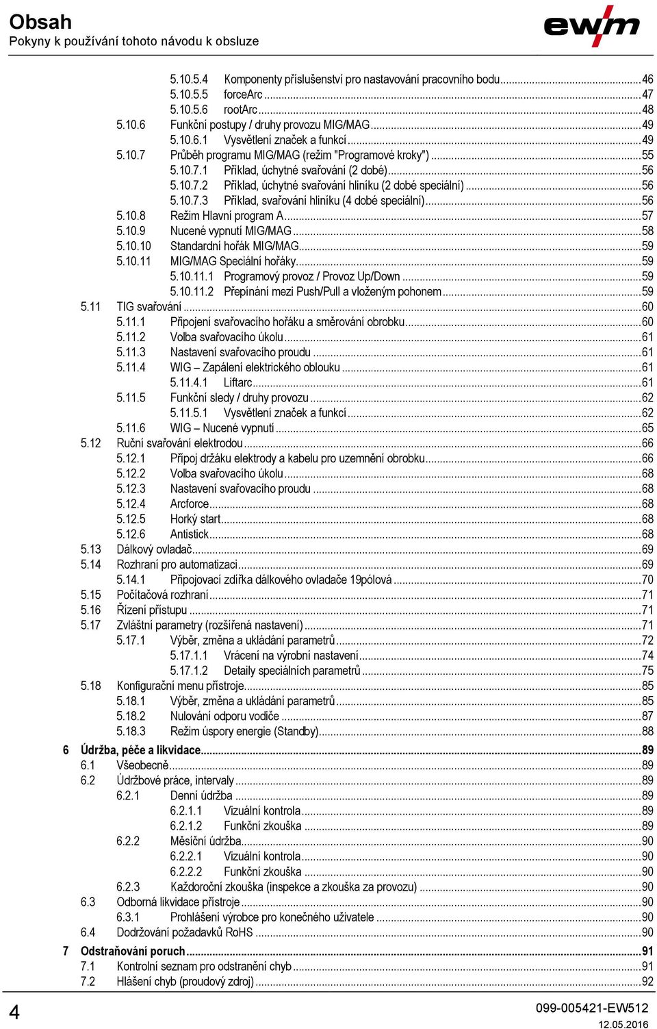 .. 56 5.10.7.3 Příklad, svařování hliníku (4 dobé speciální)... 56 5.10.8 Režim Hlavní program A... 57 5.10.9 Nucené vypnutí MIG/MAG... 58 5.10.10 Standardní hořák MIG/MAG... 59 5.10.11 MIG/MAG Speciální hořáky.