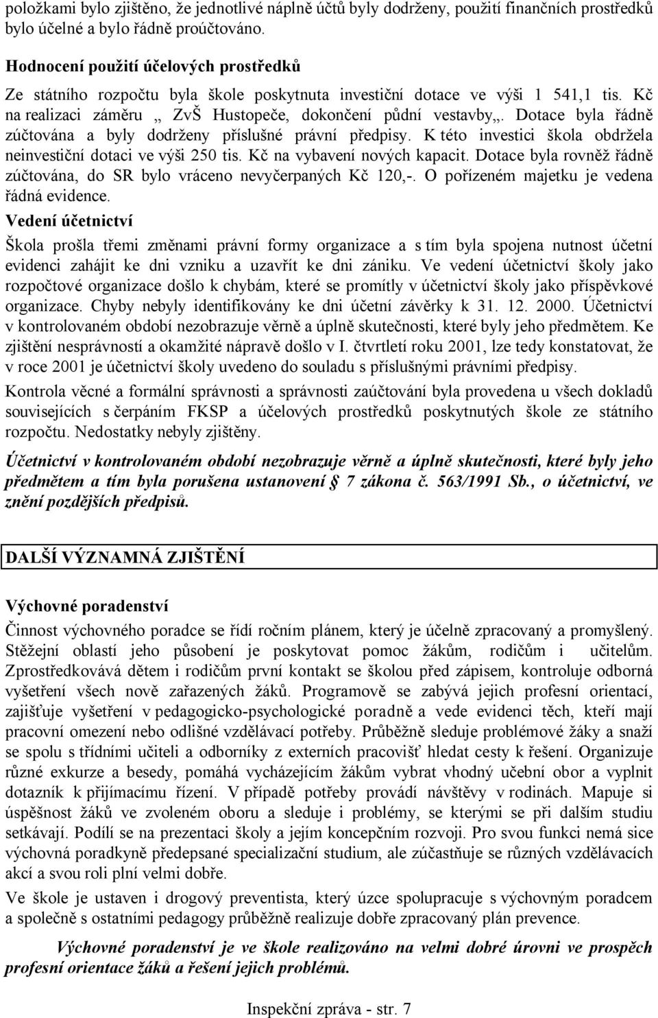 Dotace byla řádně zúčtována a byly dodrženy příslušné právní předpisy. K této investici škola obdržela neinvestiční dotaci ve výši 250 tis. Kč na vybavení nových kapacit.