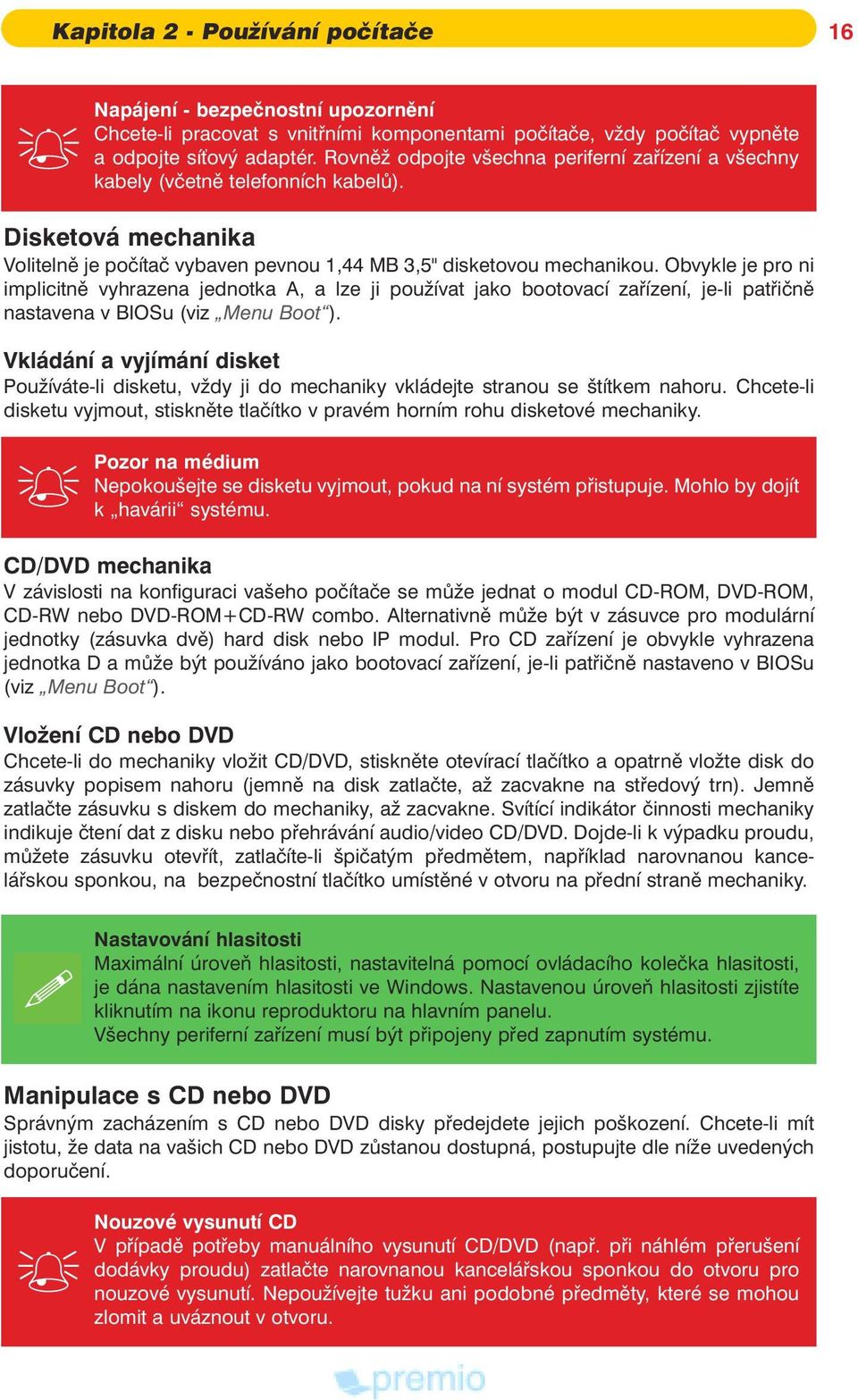 Obvykle je pro ni implicitnì vyhrazena jednotka A, a lze ji pou ívat jako bootovací zaøízení, je li patøiènì nastavena v BIOSu (viz Menu Boot ).