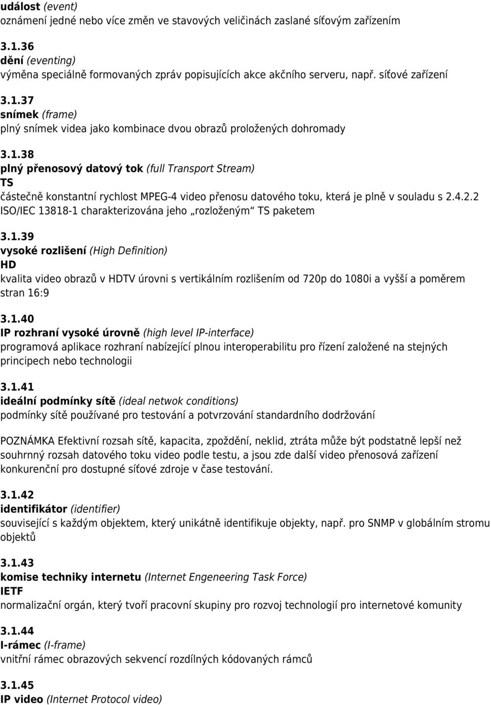 4.2.2 ISO/IEC 13818-1 charakterizována jeho rozloženým TS paketem 3.1.39 vysoké rozlišení (High Definition) HD kvalita video obrazů v HDTV úrovni s vertikálním rozlišením od 720p do 1080i a vyšší a poměrem stran 16:9 3.