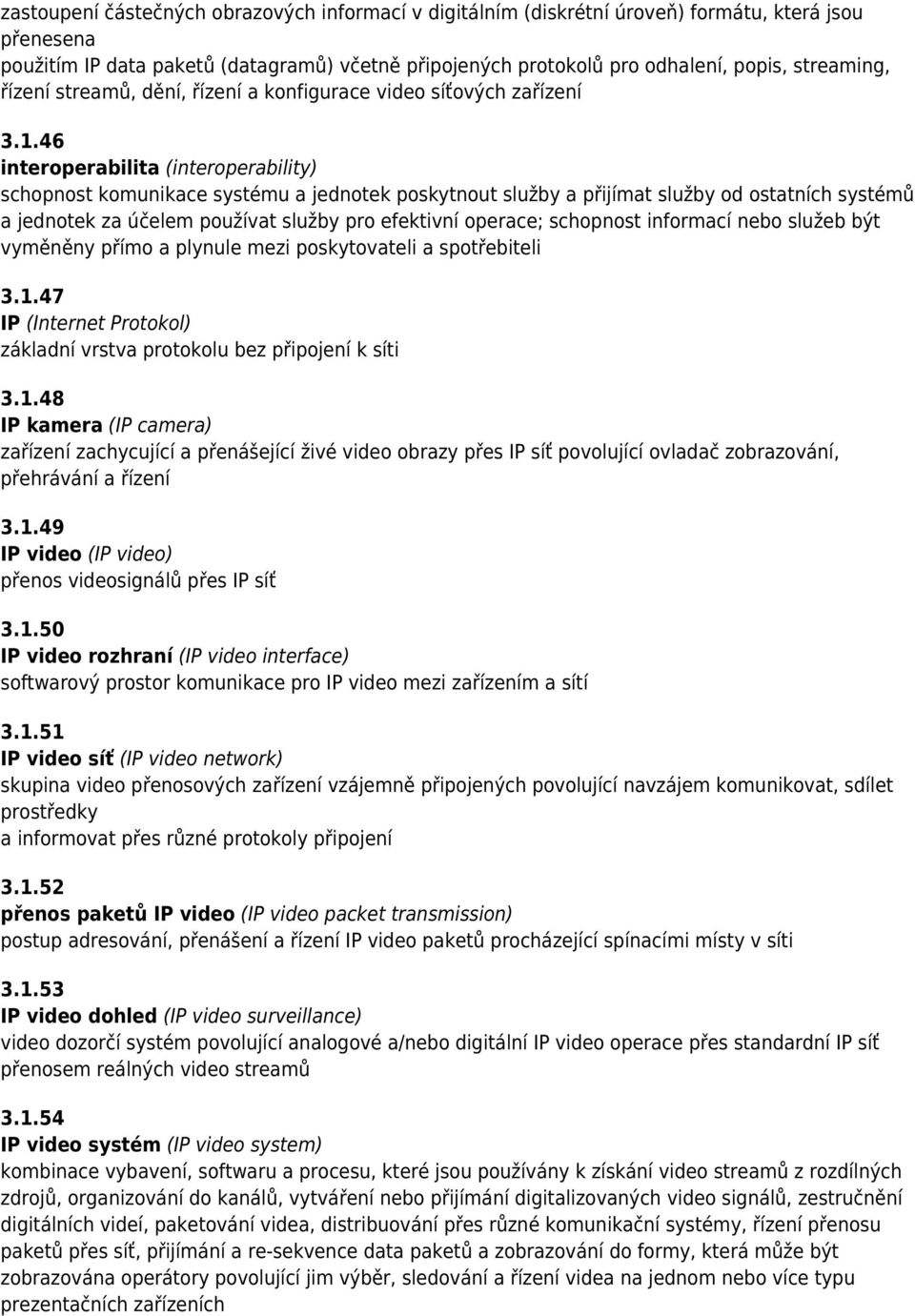 46 interoperabilita (interoperability) schopnost komunikace systému a jednotek poskytnout služby a přijímat služby od ostatních systémů a jednotek za účelem používat služby pro efektivní operace;