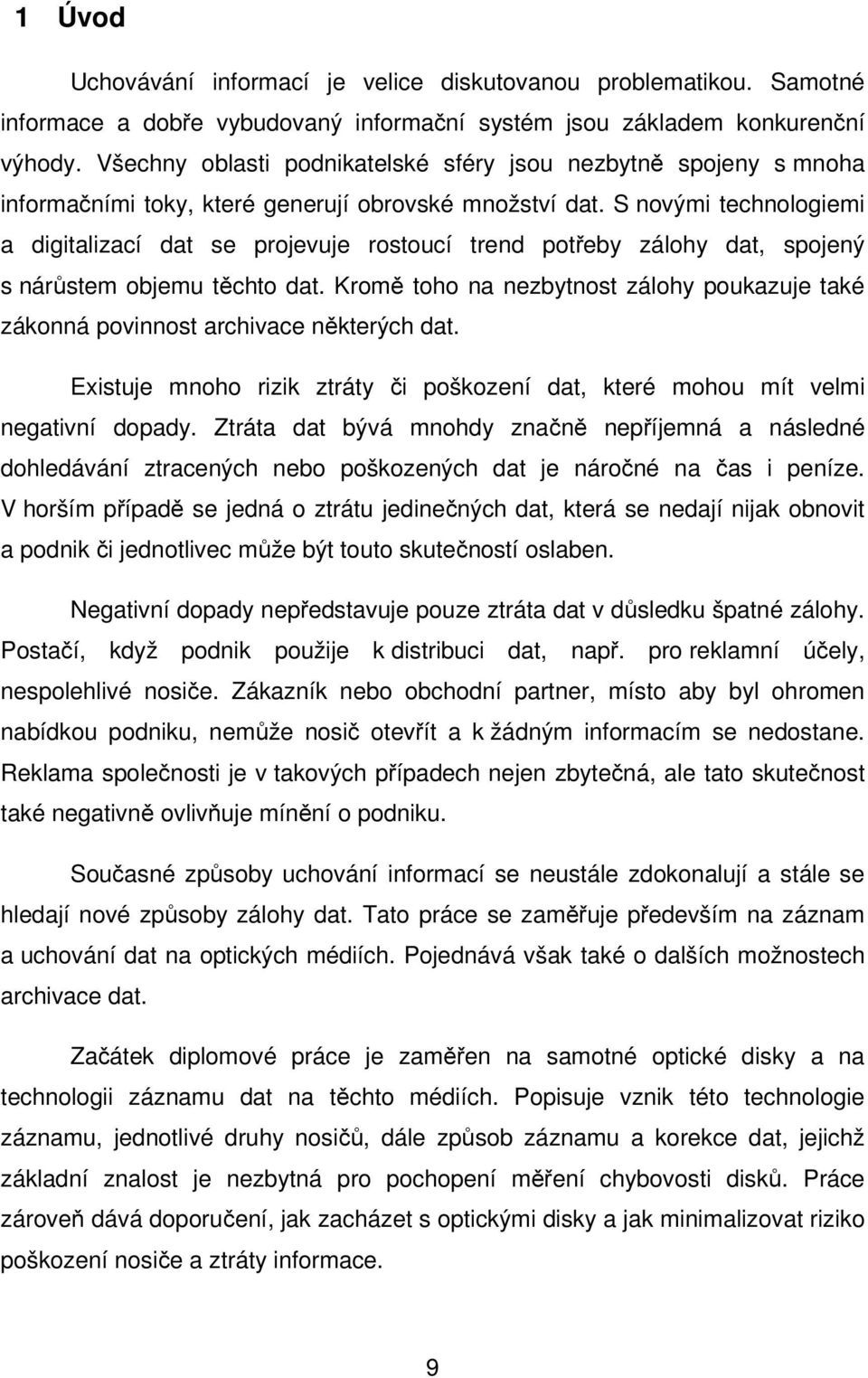 S novými technologiemi a digitalizací dat se projevuje rostoucí trend potřeby zálohy dat, spojený s nárůstem objemu těchto dat.