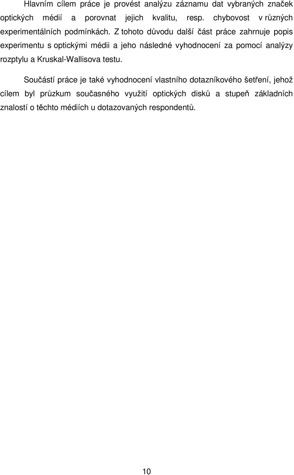 Z tohoto důvodu další část práce zahrnuje popis experimentu s optickými médii a jeho následné vyhodnocení za pomocí analýzy rozptylu