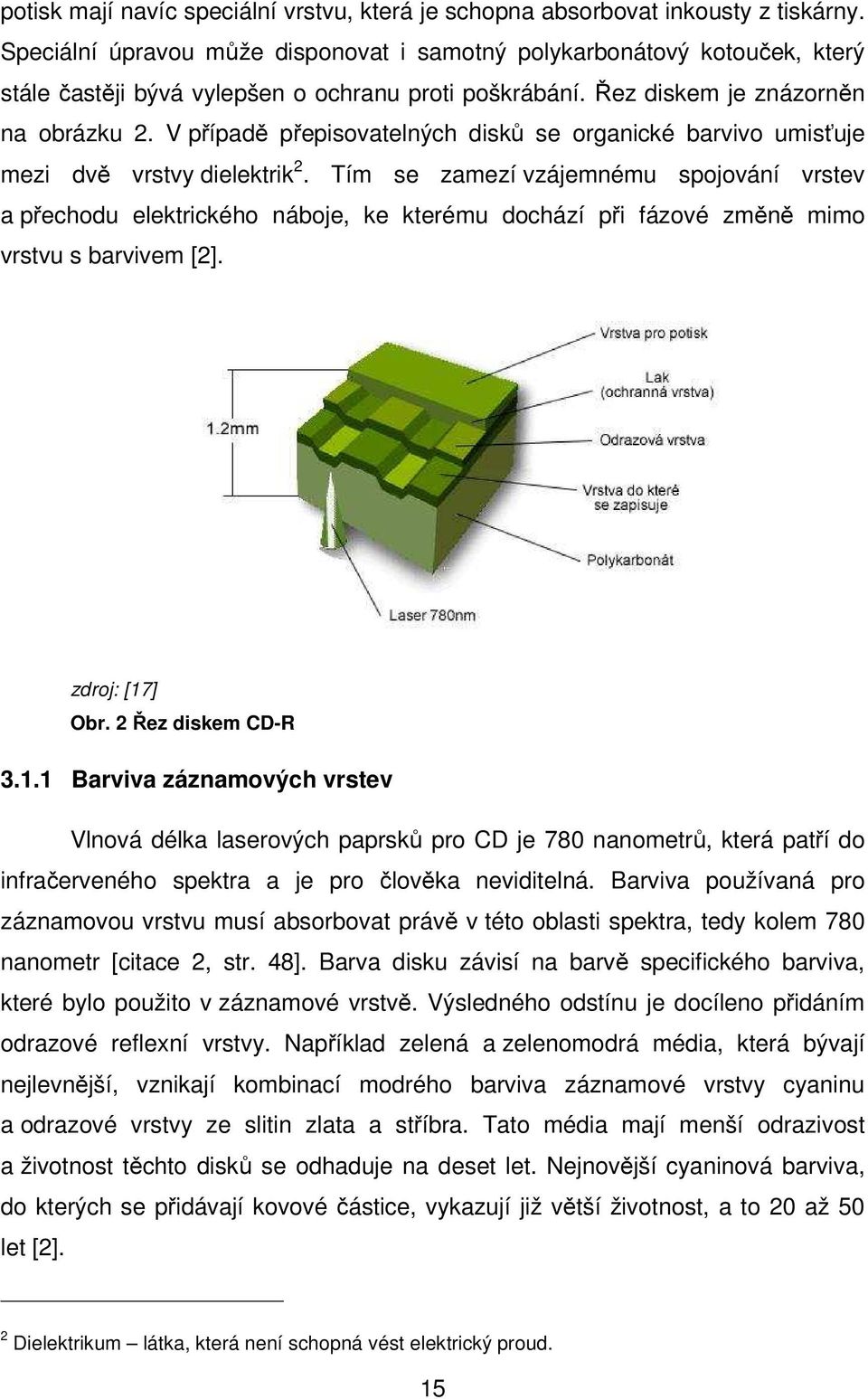 V případě přepisovatelných disků se organické barvivo umisťuje mezi dvě vrstvy dielektrik 2.
