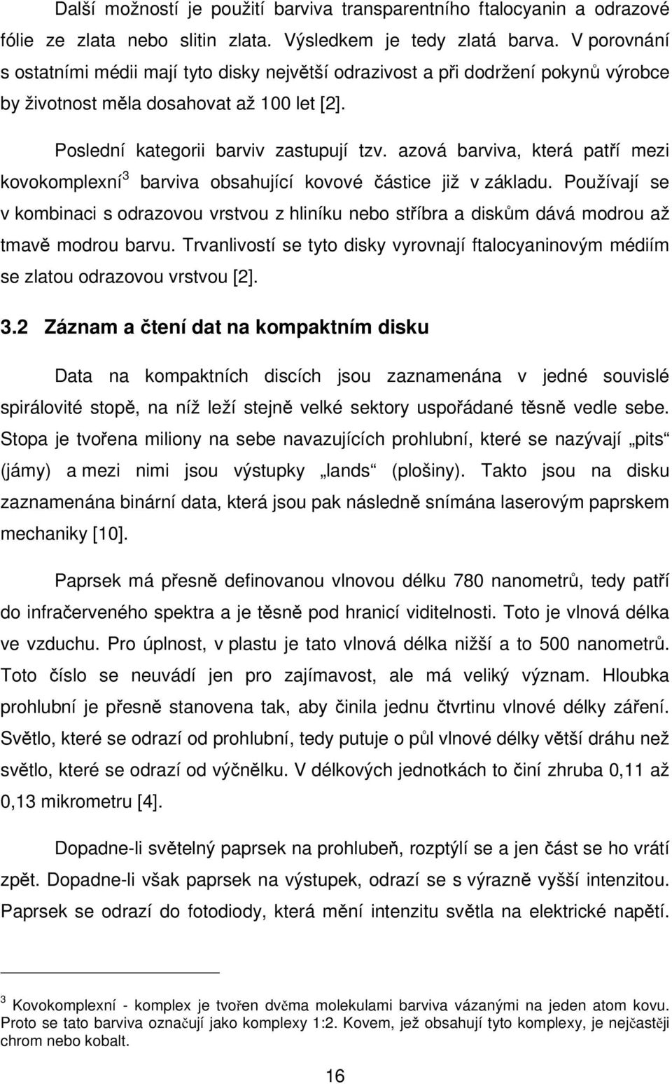 azová barviva, která patří mezi kovokomplexní 3 barviva obsahující kovové částice již v základu.