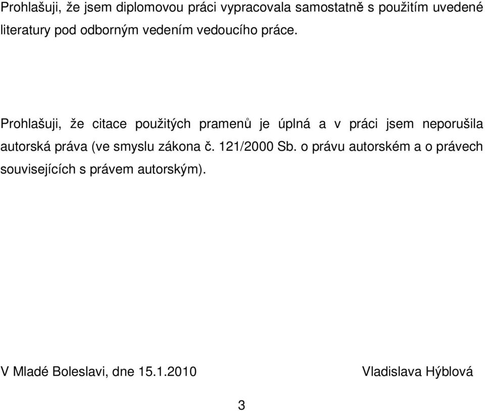 Prohlašuji, že citace použitých pramenů je úplná a v práci jsem neporušila autorská práva