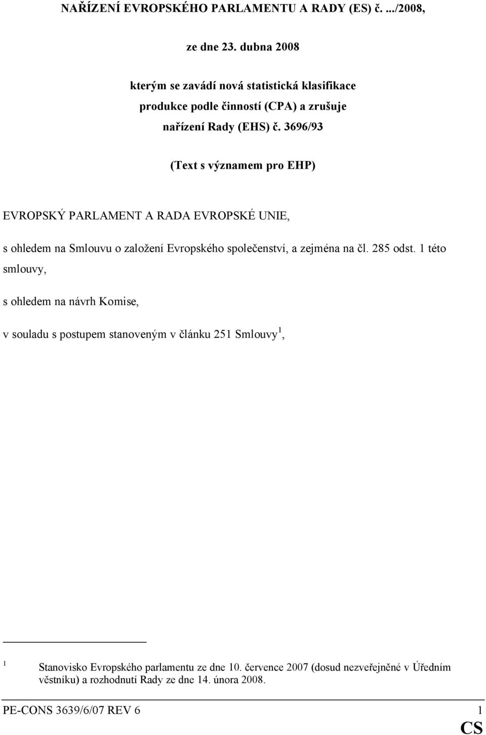 3696/93 (Text s významem pro EHP) EVROPSKÝ PARLAMENT A RADA EVROPSKÉ UNIE, s ohledem na Smlouvu o založení Evropského společenství, a zejména na čl.