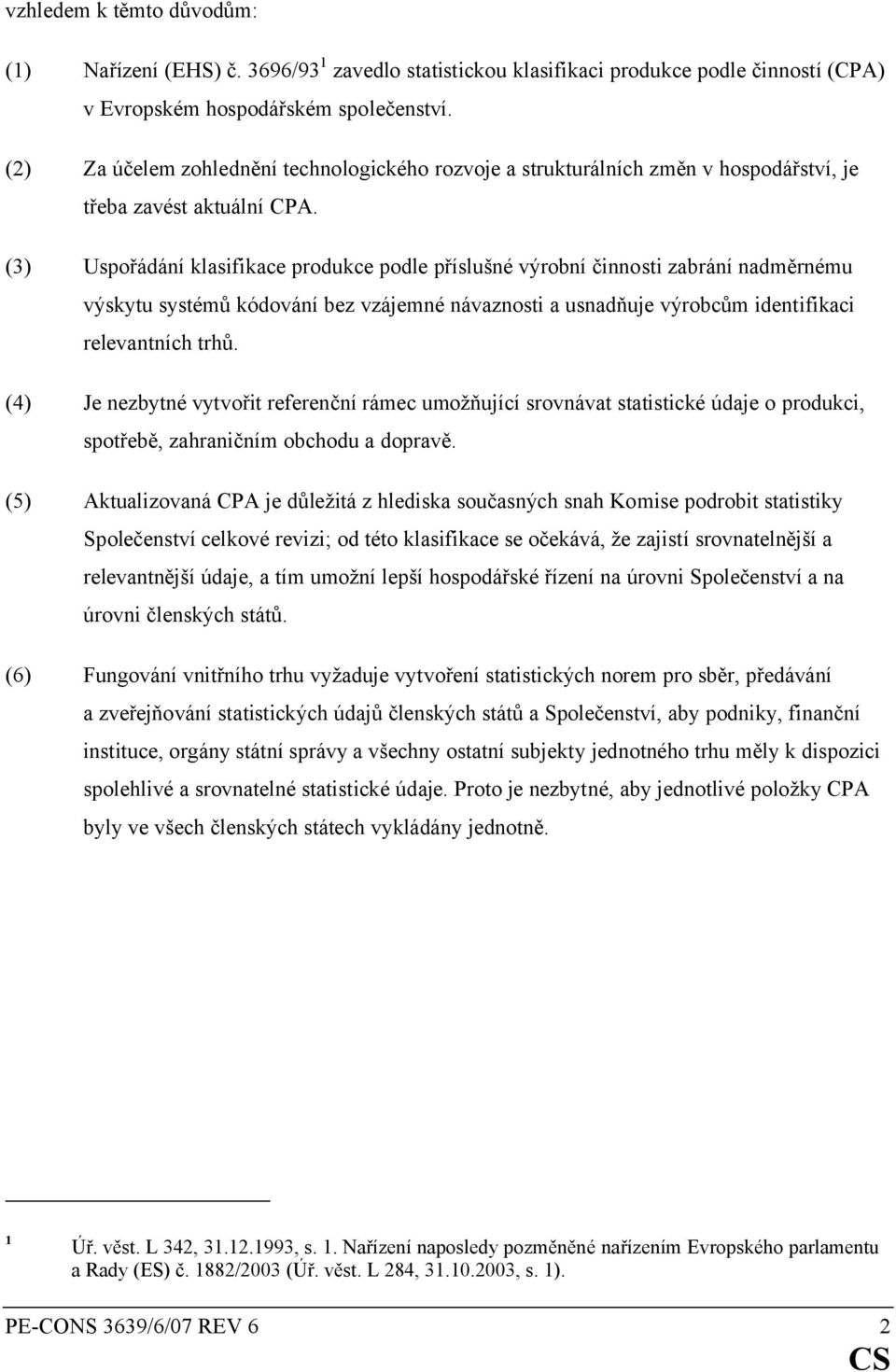 (3) Uspořádání klasifikace produkce podle příslušné výrobní činnosti zabrání nadměrnému výskytu systémů kódování bez vzájemné návaznosti a usnadňuje výrobcům identifikaci relevantních trhů.