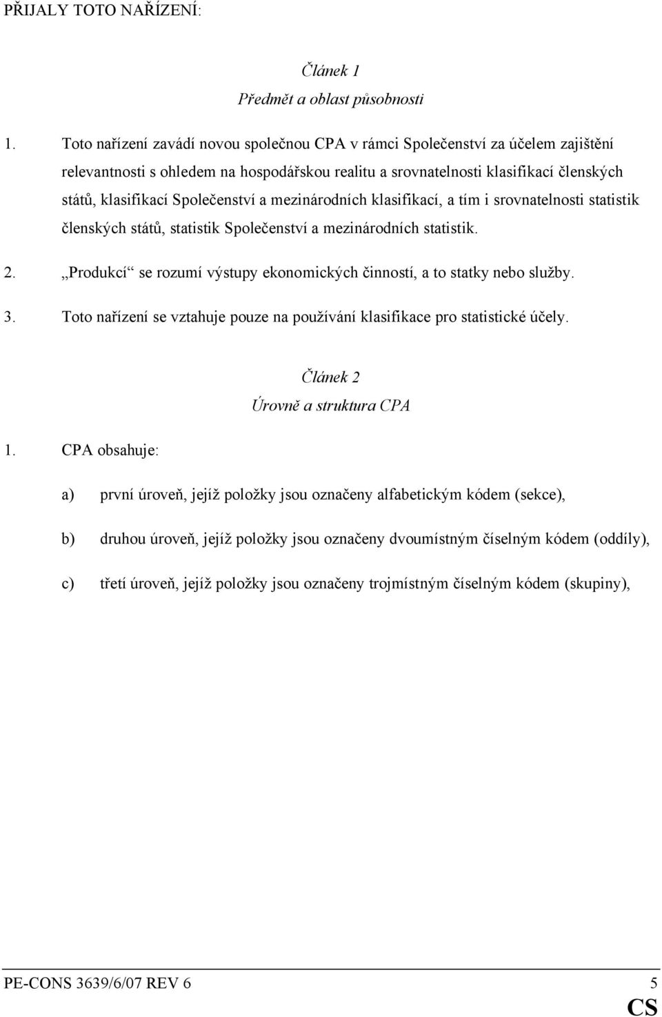 Společenství a mezinárodních klasifikací, a tím i srovnatelnosti statistik členských států, statistik Společenství a mezinárodních statistik. 2.