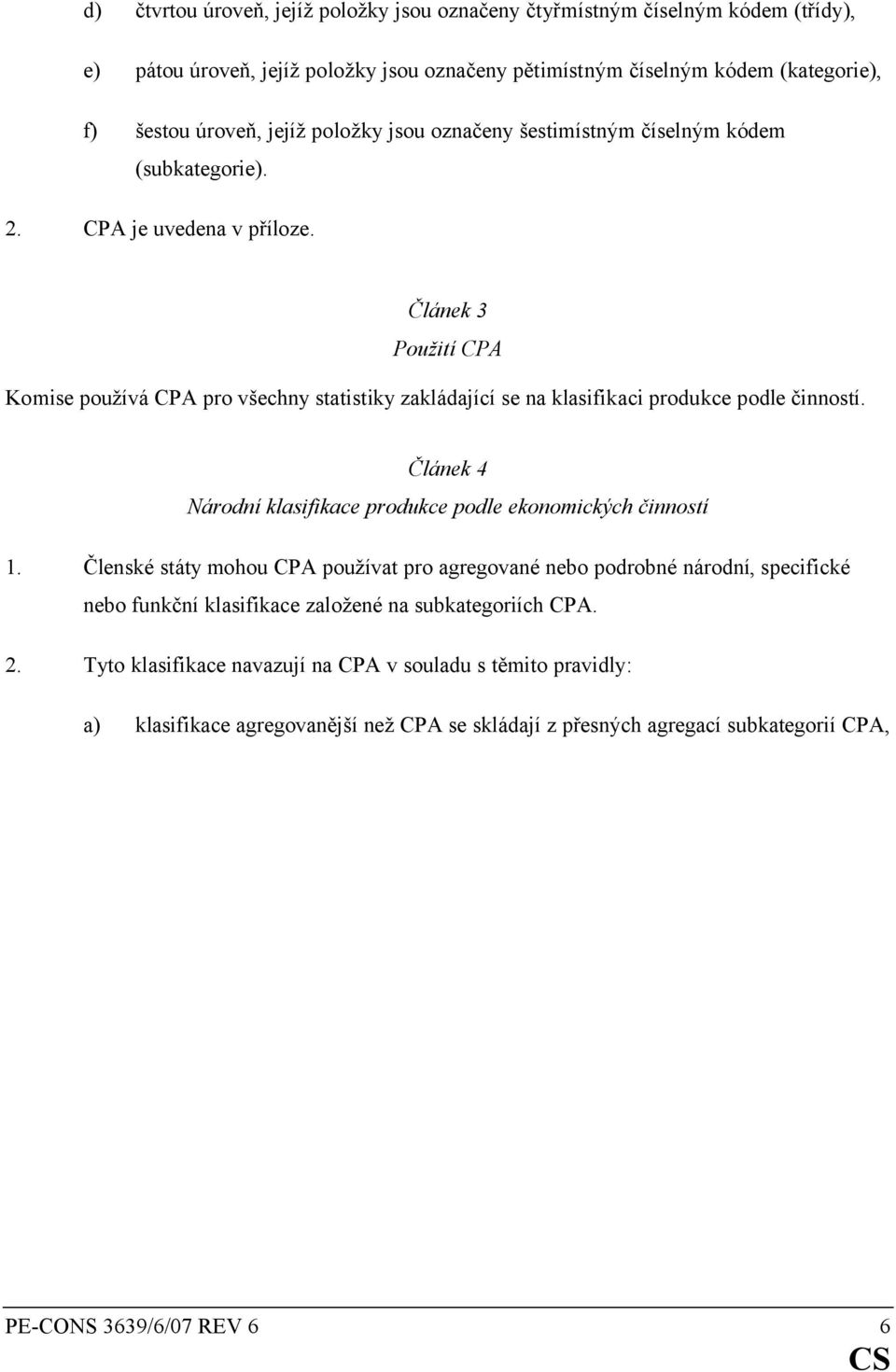 Článek 3 Použití CPA Komise používá CPA pro všechny statistiky zakládající se na klasifikaci produkce podle činností. Článek 4 Národní klasifikace produkce podle ekonomických činností 1.