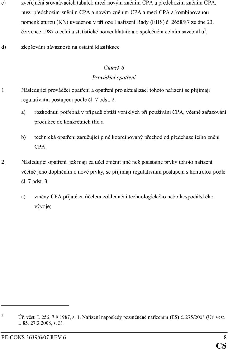 Článek 6 Prováděcí opatření 1. Následující prováděcí opatření a opatření pro aktualizaci tohoto nařízení se přijímají regulativním postupem podle čl. 7 odst.