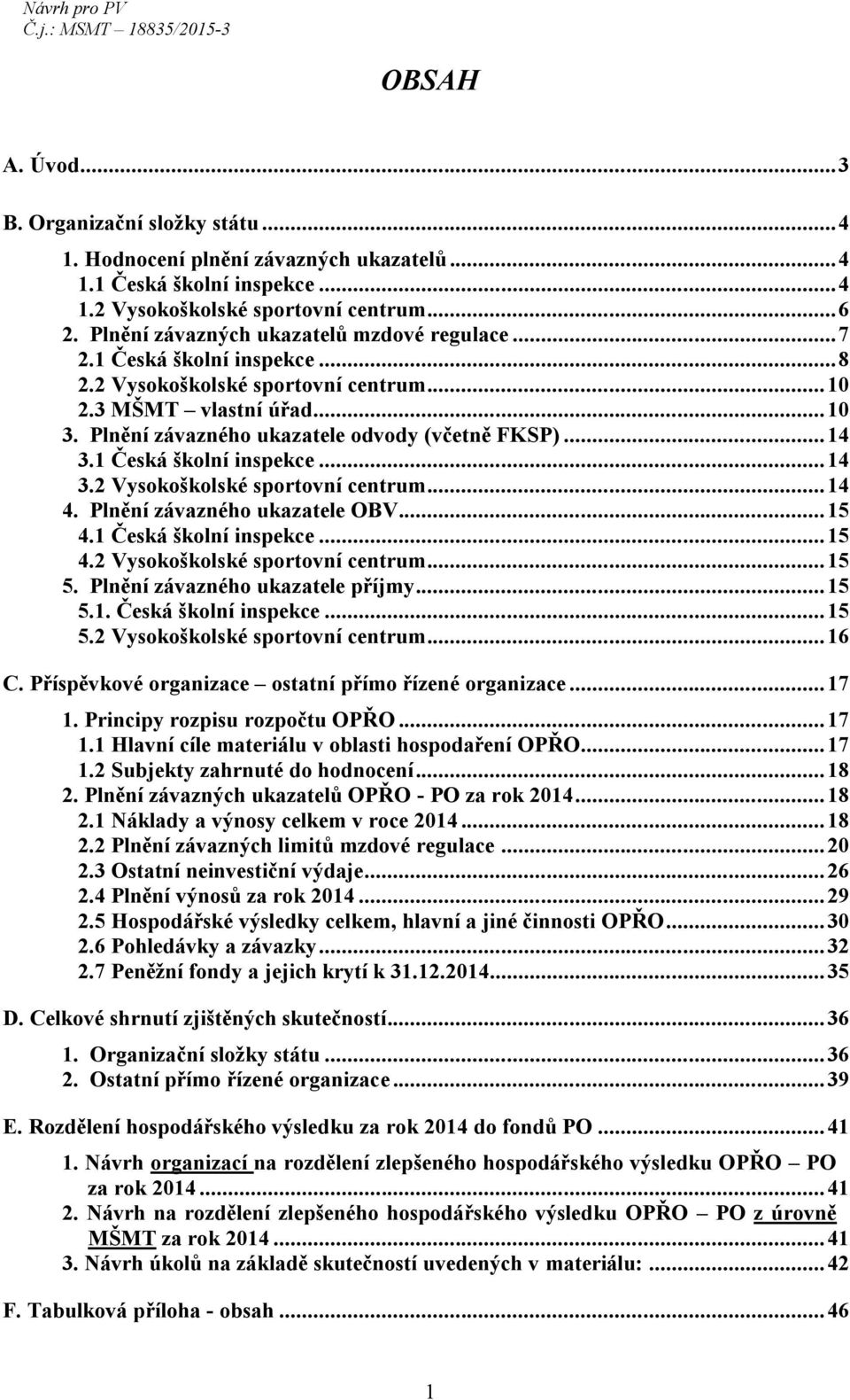 .. 14 3.1 Česká školní inspekce... 14 3.2 Vysokoškolské sportovní centrum... 14 4. Plnění závazného ukazatele OBV... 15 4.1 Česká školní inspekce... 15 4.2 Vysokoškolské sportovní centrum... 15 5.