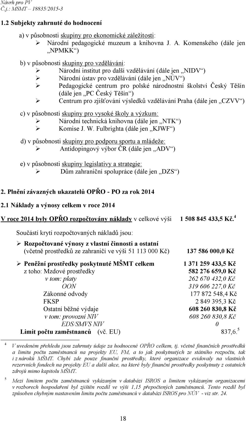 národnostní školství Český Těšín (dále jen PC Český Těšín ) Centrum pro zjišťování výsledků vzdělávání Praha (dále jen CZVV ) c) v působnosti skupiny pro vysoké školy a výzkum: Národní technická