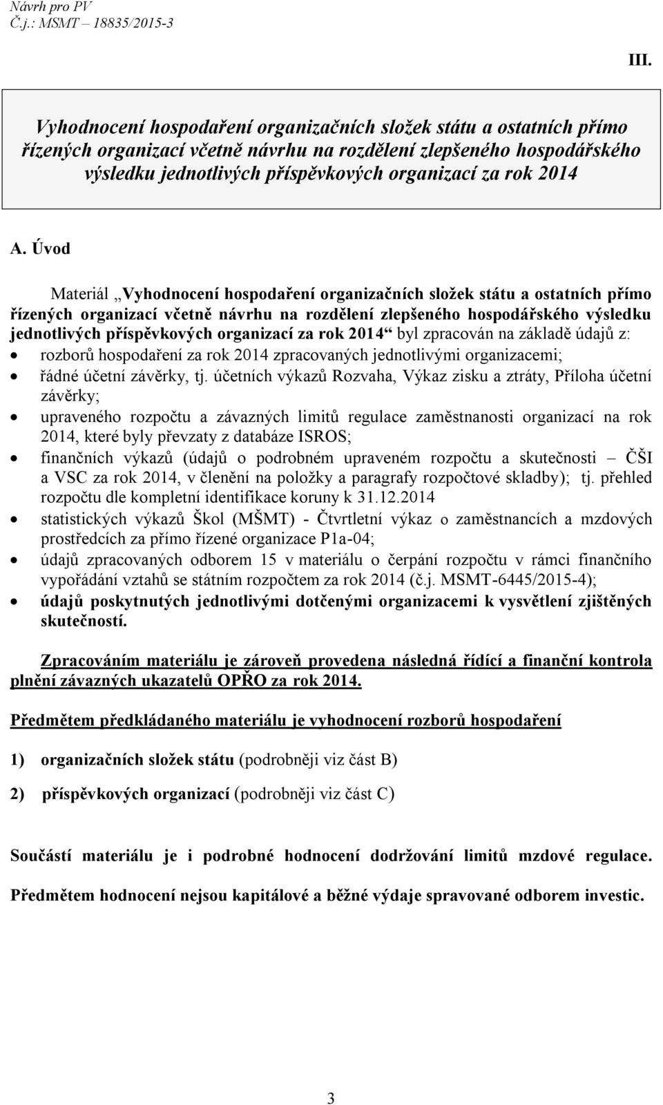 Úvod Materiál Vyhodnocení hospodaření organizačních složek státu a ostatních přímo řízených organizací včetně návrhu na rozdělení zlepšeného hospodářského výsledku jednotlivých příspěvkových