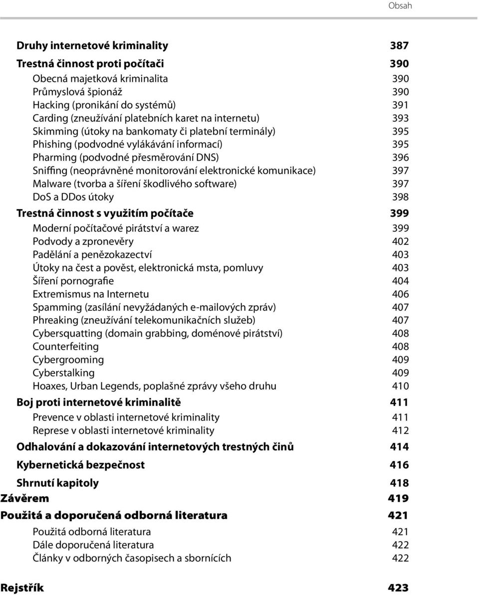 elektronické komunikace) 397 Malware (tvorba a šíření škodlivého software) 397 DoS a DDos útoky 398 Trestná činnost s využitím počítače 399 Moderní počítačové pirátství a warez 399 Podvody a