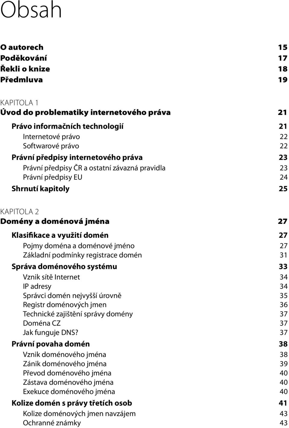 doména a doménové jméno 27 Základní podmínky registrace domén 31 Správa doménového systému 33 Vznik sítě Internet 34 IP adresy 34 Správci domén nejvyšší úrovně 35 Registr doménových jmen 36 Technické