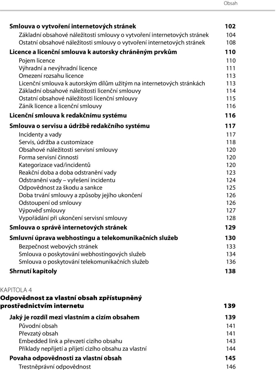 stránkách 113 Základní obsahové náležitosti licenční smlouvy 114 Ostatní obsahové náležitosti licenční smlouvy 115 Zánik licence a licenční smlouvy 116 Licenční smlouva k redakčnímu systému 116