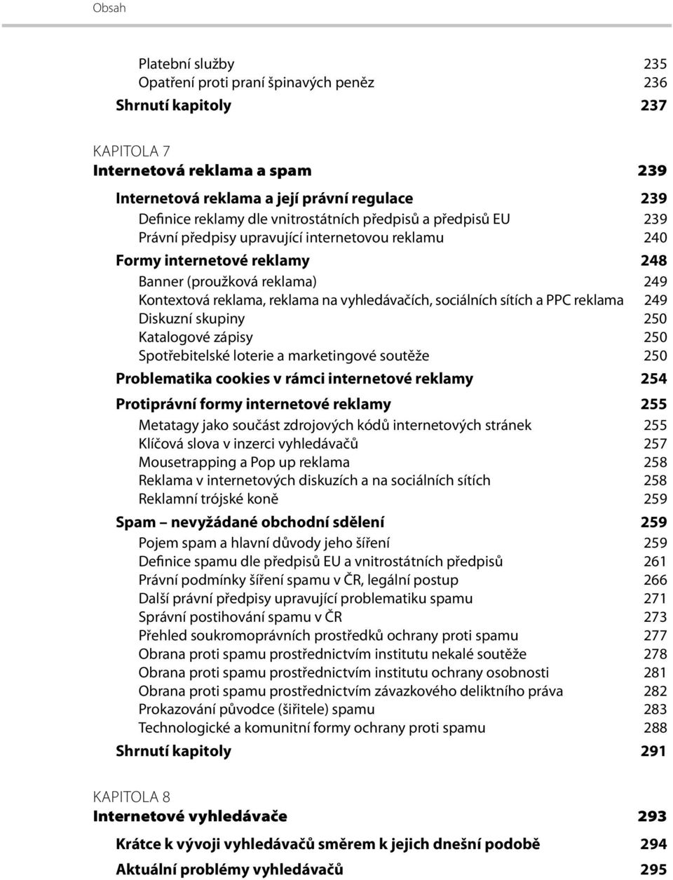 vyhledávačích, sociálních sítích a PPC reklama 249 Diskuzní skupiny 250 Katalogové zápisy 250 Spotřebitelské loterie a marketingové soutěže 250 Problematika cookies v rámci internetové reklamy 254