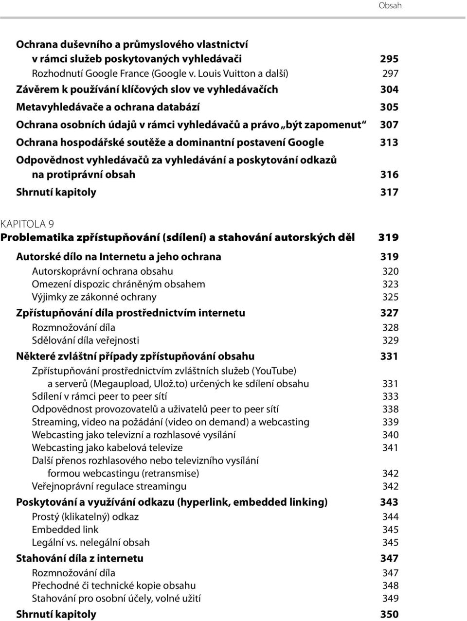 hospodářské soutěže a dominantní postavení Google 313 Odpovědnost vyhledávačů za vyhledávání a poskytování odkazů na protiprávní obsah 316 Shrnutí kapitoly 317 KAPITOLA 9 Problematika zpřístupňování