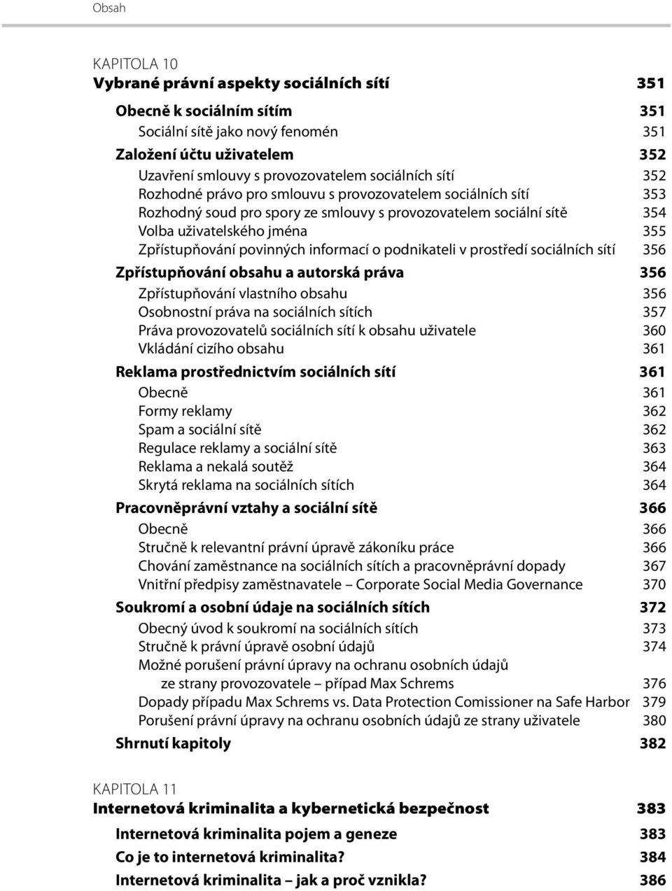 informací o podnikateli v prostředí sociálních sítí 356 Zpřístupňování obsahu a autorská práva 356 Zpřístupňování vlastního obsahu 356 Osobnostní práva na sociálních sítích 357 Práva provozovatelů