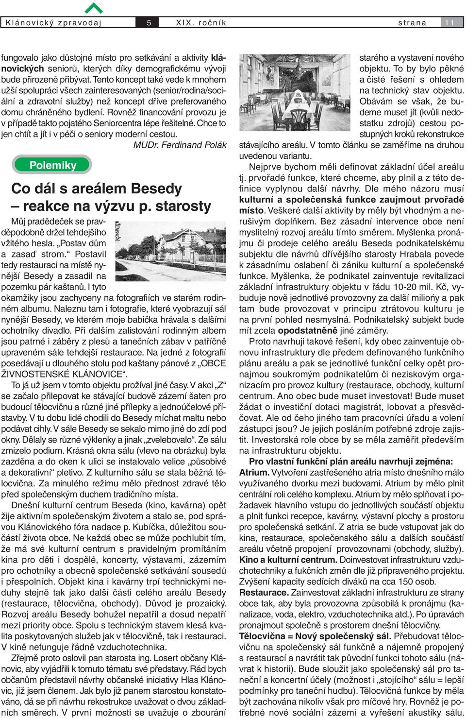 Tento koncept také vede k mnohem užší spolupráci všech zainteresovaných (senior/rodina/sociální a zdravotní služby) než koncept dříve preferovaného domu chráněného bydlení.