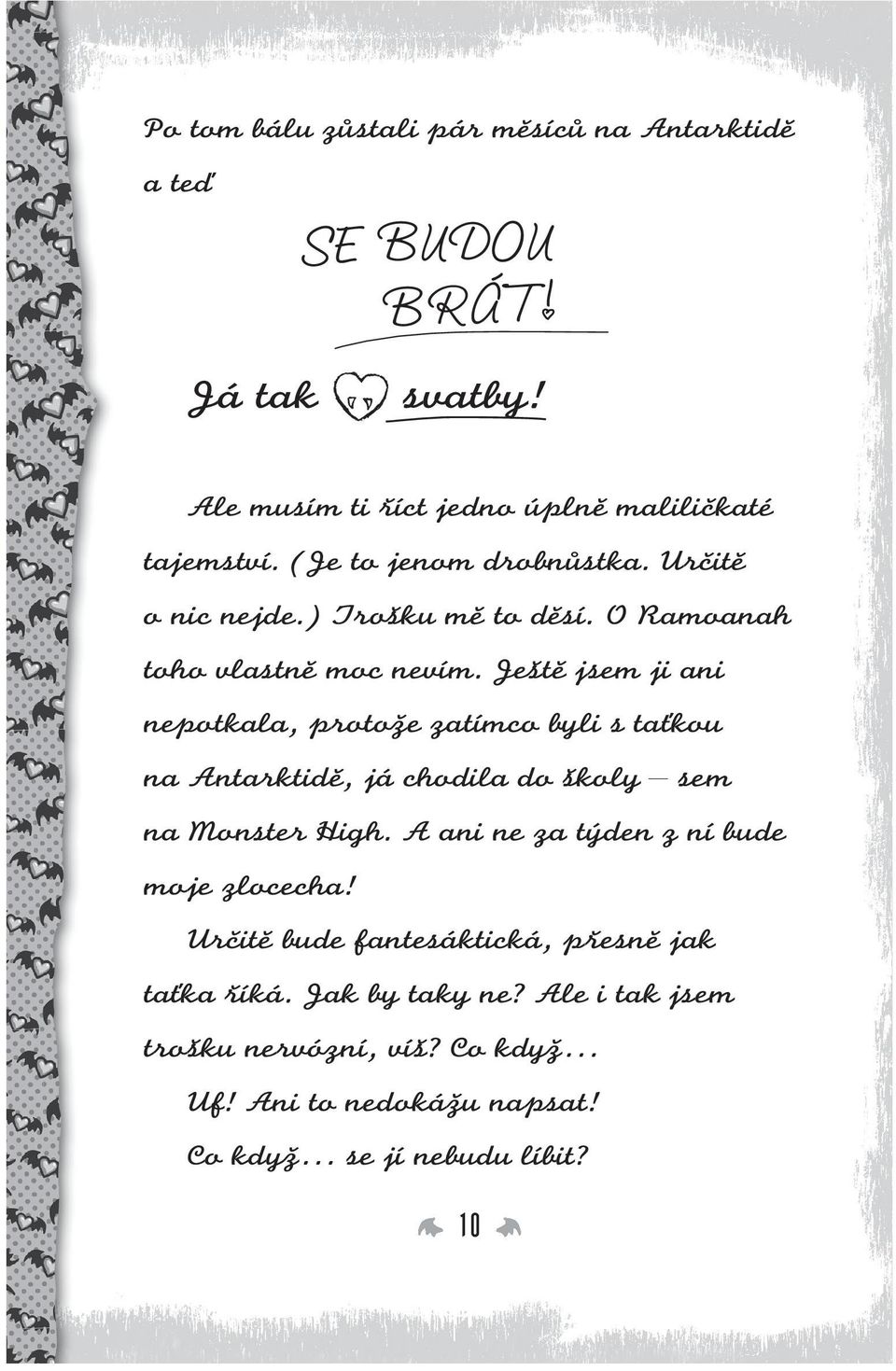 Ještě jsem ji ani nepotkala, protože zatímco byli s taťkou na Antarktidě, já chodila do školy sem na Monster High.
