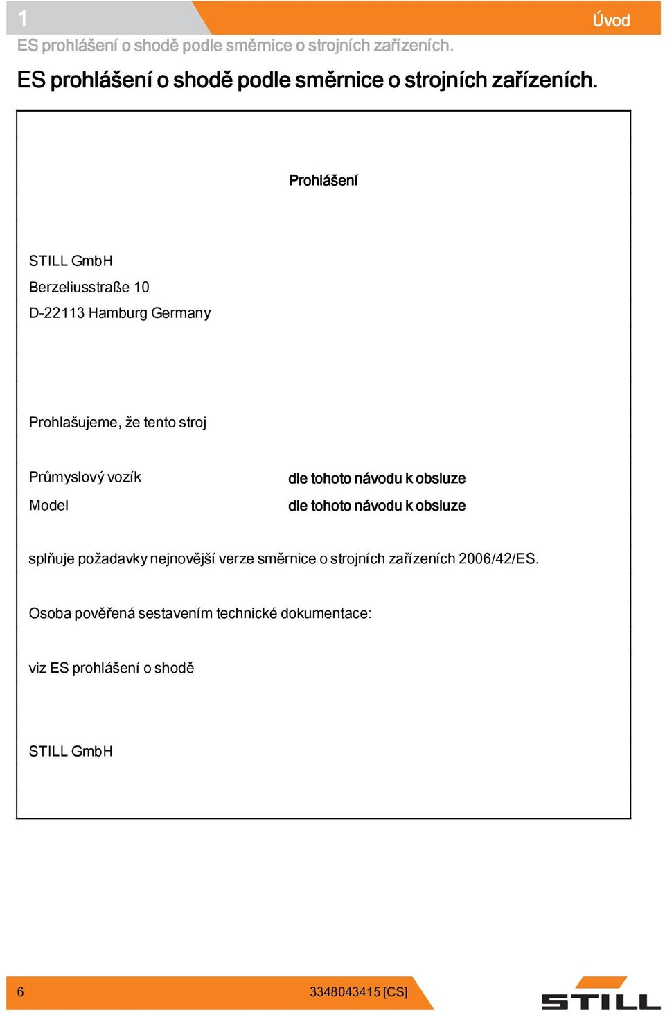Prohlášení STILL GmbH Berzeliusstraße 10 D-22113 Hamburg Germany Prohlašujeme, že tento stroj Průmyslový vozík Model dle