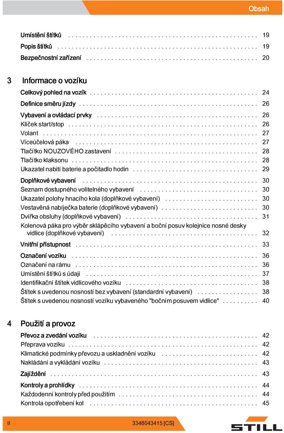 .. 30 Seznam dostupného volitelného vybavení... 30 Ukazatel polohy hnacího kola (doplňkové vybavení)... 30 Vestavěná nabíječka baterie (doplňkové vybavení)... 30 Dvířka obsluhy (doplňkové vybavení).