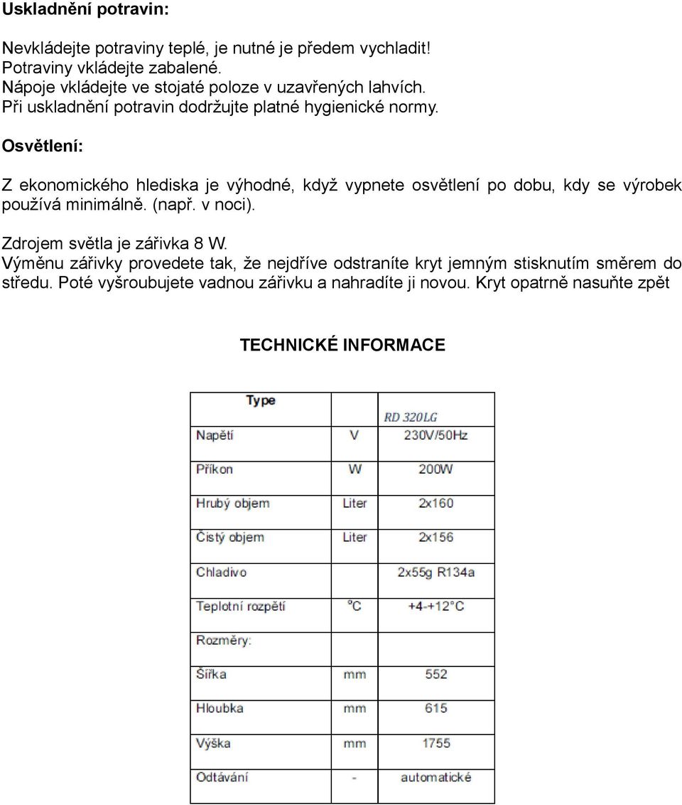 Osvětlení: Z ekonomického hlediska je výhodné, když vypnete osvětlení po dobu, kdy se výrobek používá minimálně. (např. v noci).