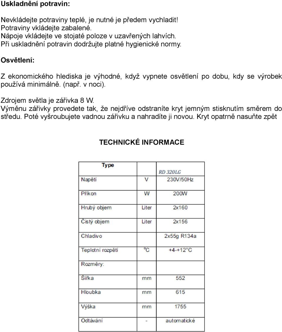 Osvětlení: Z ekonomického hlediska je výhodné, když vypnete osvětlení po dobu, kdy se výrobek používá minimálně. (např. v noci).