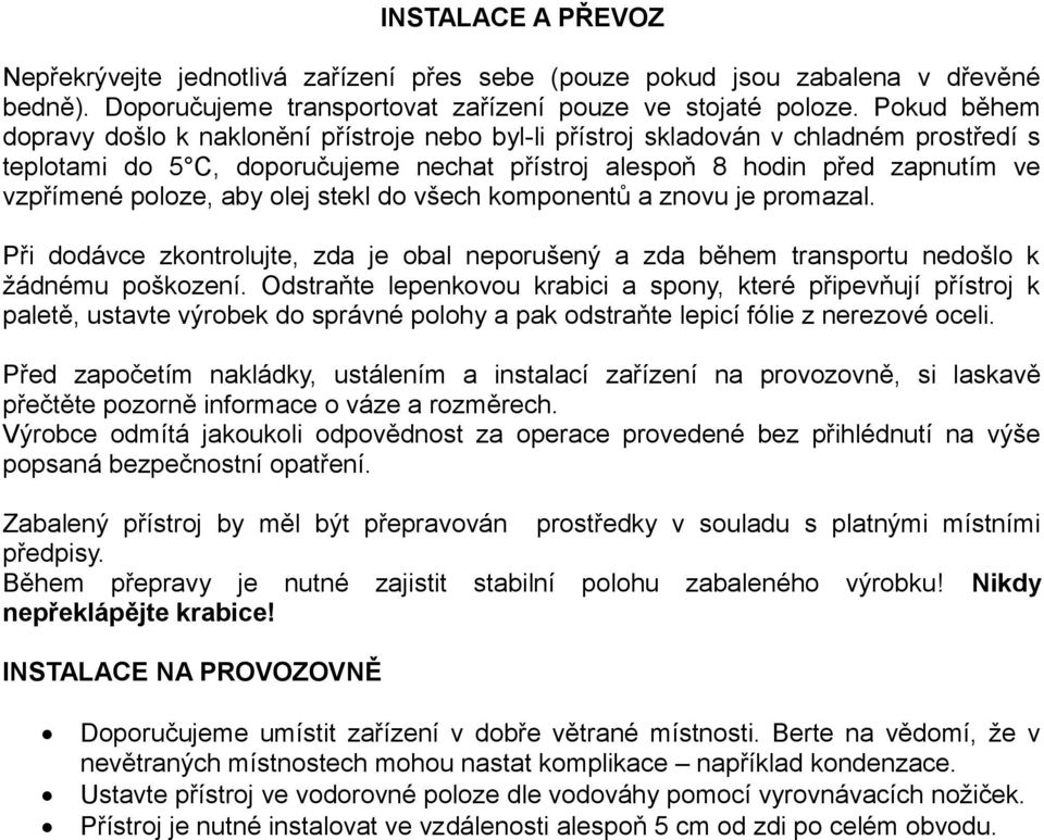 aby olej stekl do všech komponentů a znovu je promazal. Při dodávce zkontrolujte, zda je obal neporušený a zda během transportu nedošlo k žádnému poškození.