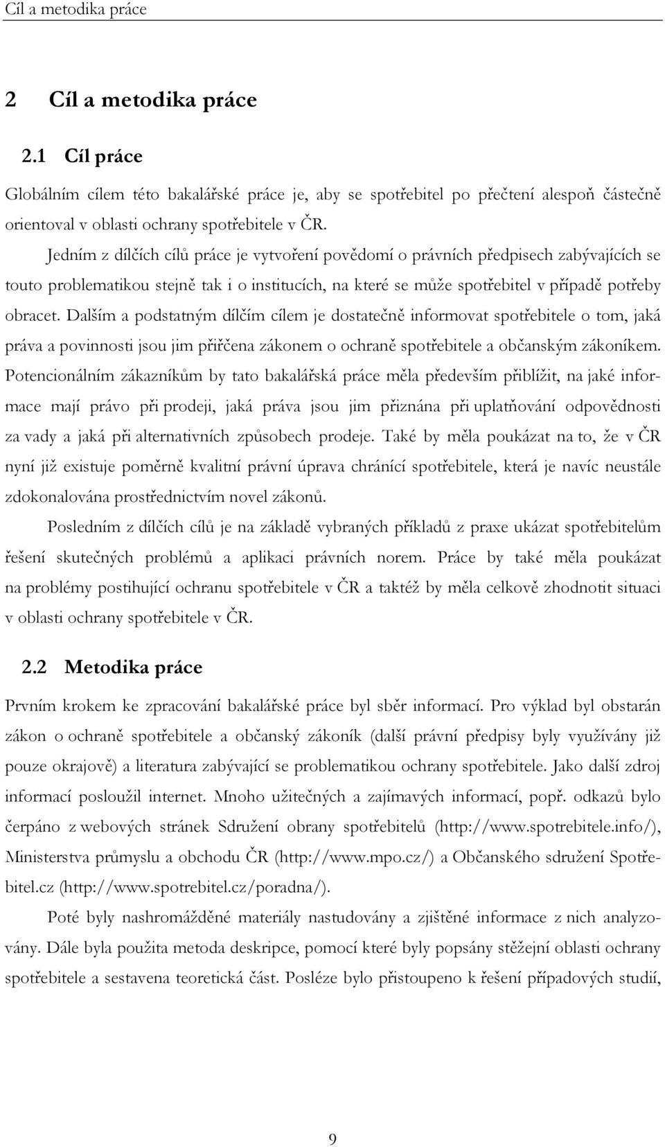Dalším a podstatným dílčím cílem je dostatečně informovat spotřebitele o tom, jaká práva a povinnosti jsou jim přiřčena zákonem o ochraně spotřebitele a občanským zákoníkem.