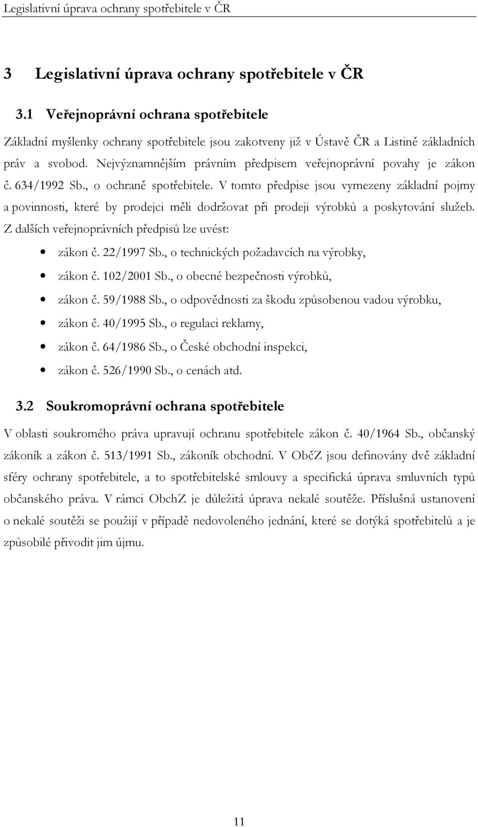 Nejvýznamnějším právním předpisem veřejnoprávní povahy je zákon č. 634/1992 Sb., o ochraně spotřebitele.