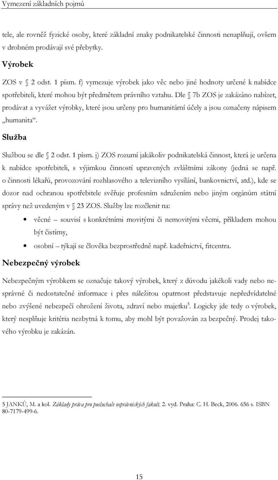 Dle 7b ZOS je zakázáno nabízet, prodávat a vyvážet výrobky, které jsou určeny pro humanitární účely a jsou označeny nápisem humanita. Služba Službou se dle 2 odst. 1 písm.