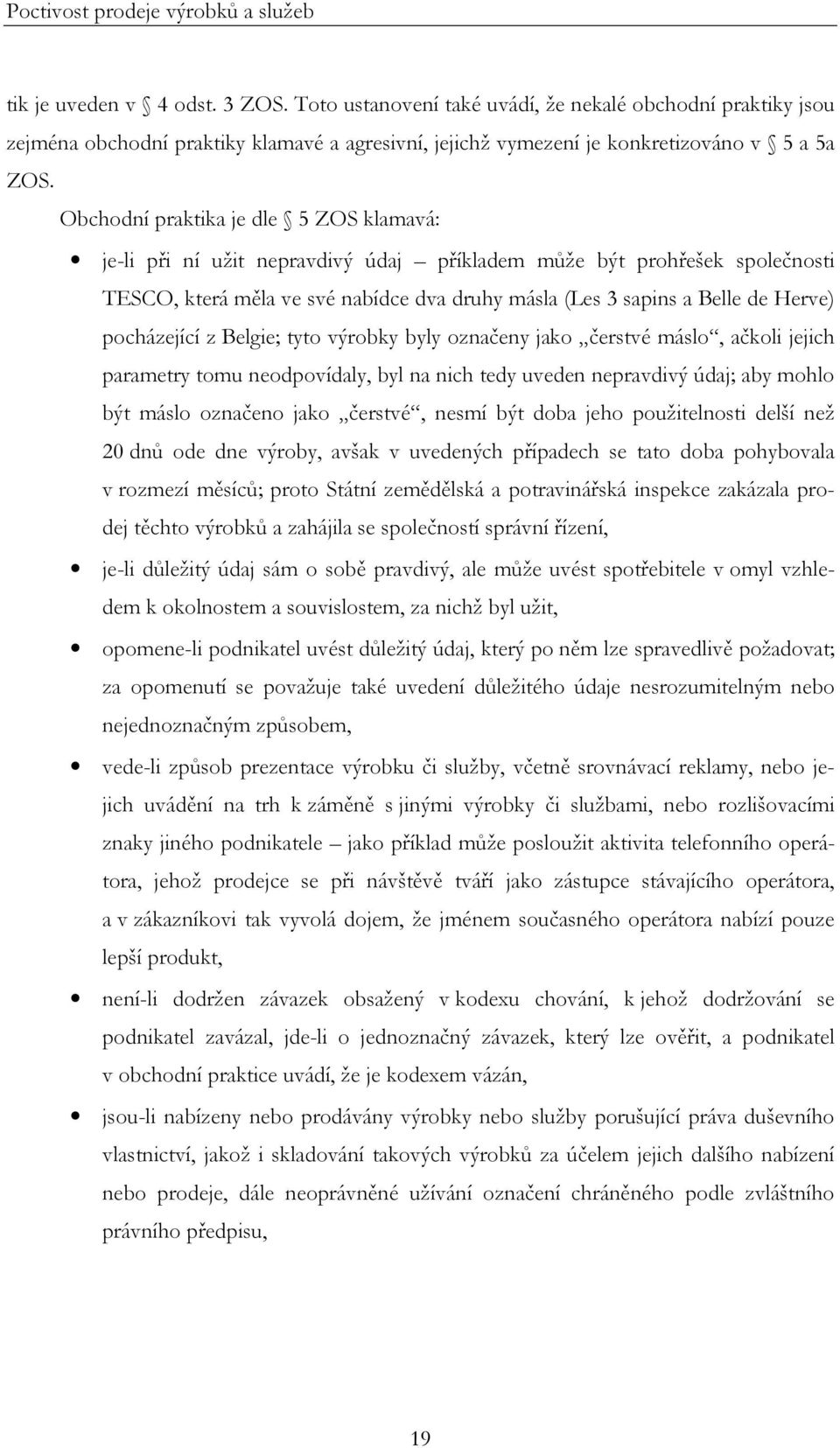 Obchodní praktika je dle 5 ZOS klamavá: je-li při ní užit nepravdivý údaj příkladem může být prohřešek společnosti TESCO, která měla ve své nabídce dva druhy másla (Les 3 sapins a Belle de Herve)