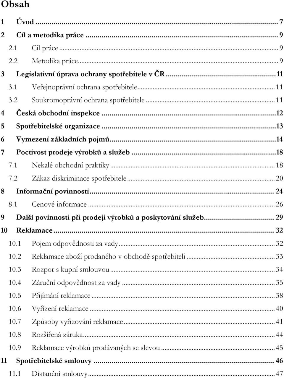 ..20 8 Informační povinnosti... 24 8.1 Cenové informace...26 9 Další povinnosti při prodeji výrobků a poskytování služeb... 29 10 Reklamace... 32 10.1 Pojem odpovědnosti za vady...32 10.2 Reklamace zboží prodaného v obchodě spotřebiteli.