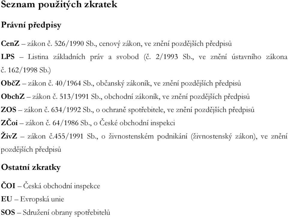 , obchodní zákoník, ve znění pozdějších předpisů ZOS zákon č. 634/1992 Sb., o ochraně spotřebitele, ve znění pozdějších předpisů ZČoi zákon č. 64/1986 Sb.