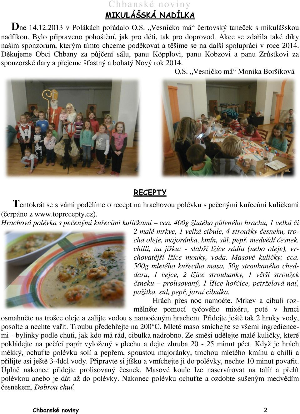 Děkujeme Obci Chbany za půjčení ůjčení sálu, panu Köpplovi, Kö lovi, panu Kobzovi a panu Zrůstkovi Zr za sponzorské dary a přejeme šťastný ťastný a bohatý Nový rok 2014. 2014 O.S.