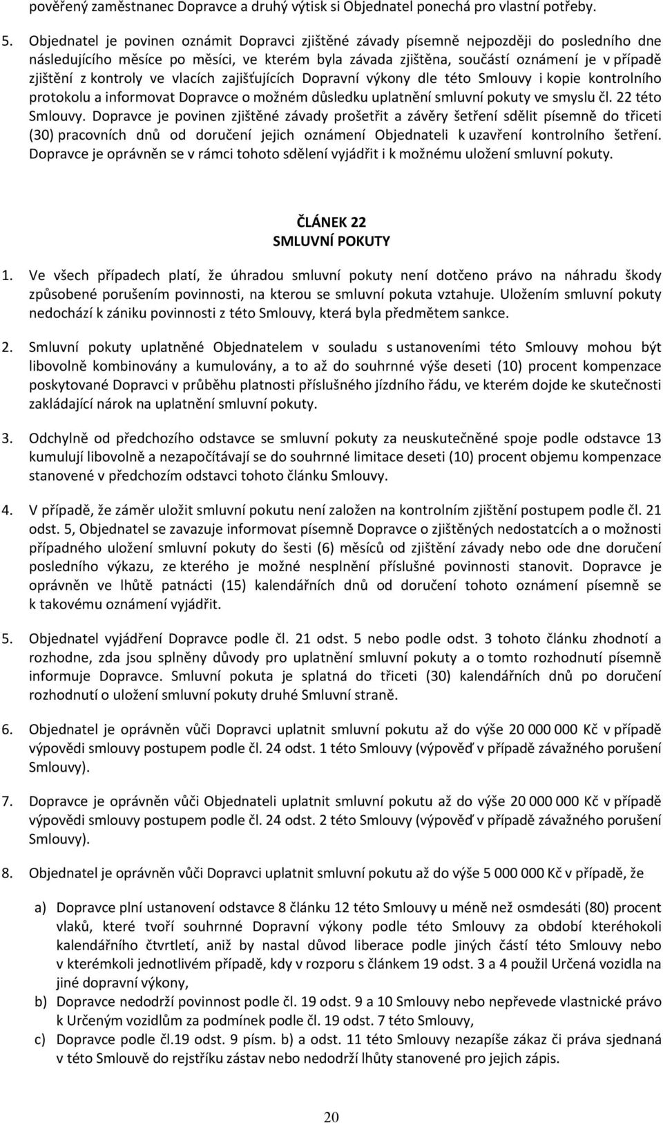 kontroly ve vlacích zajišťujících Dopravní výkony dle této Smlouvy i kopie kontrolního protokolu a informovat Dopravce o možném důsledku uplatnění smluvní pokuty ve smyslu čl. 22 této Smlouvy.