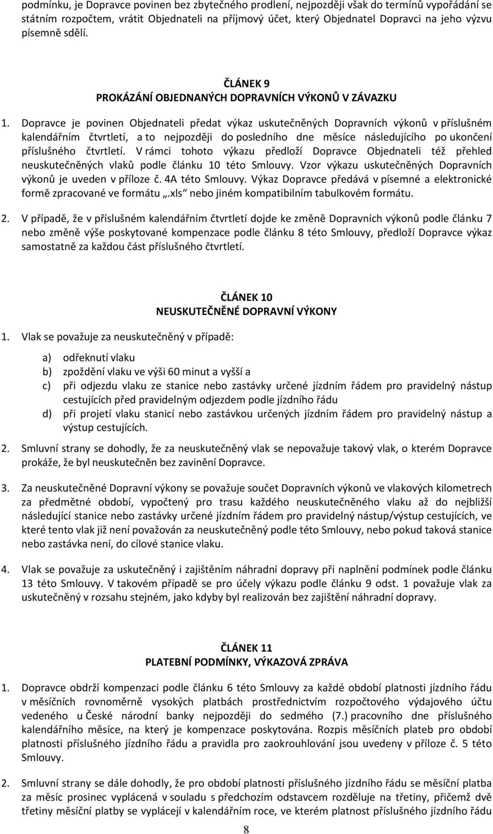 ČLÁNEK 9 PROKÁZÁNÍ OBJEDNANÝCH DOPRAVNÍCH VÝKONŮ V ZÁVAZKU Dopravce je povinen Objednateli předat výkaz uskutečněných Dopravních výkonů v příslušném kalendářním čtvrtletí, a to nejpozději do