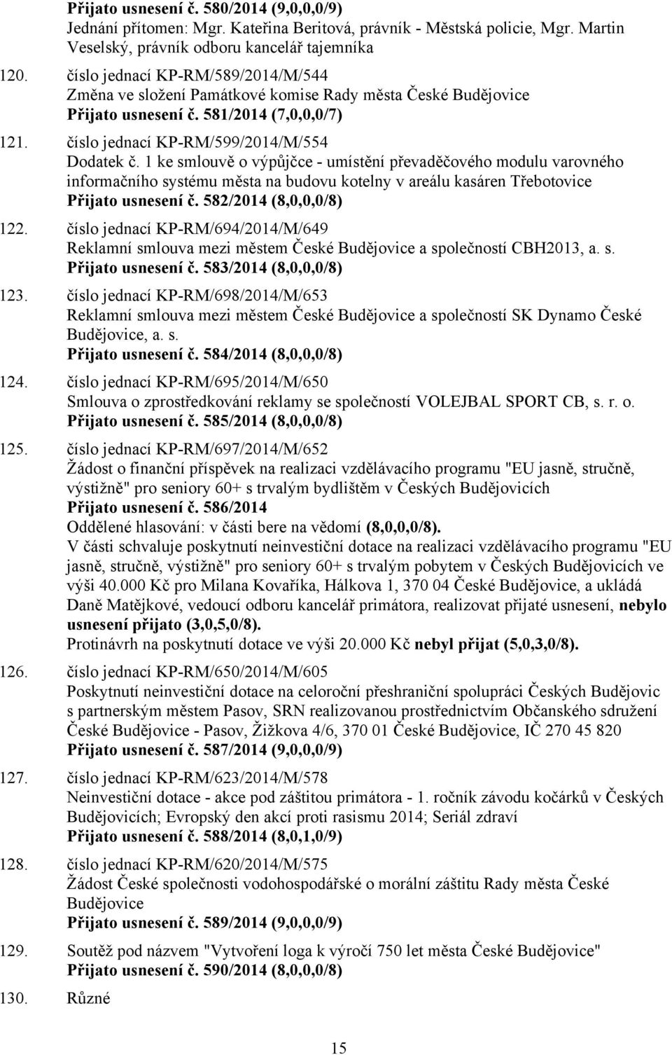 1 ke smlouvě o výpůjčce - umístění převaděčového modulu varovného informačního systému města na budovu kotelny v areálu kasáren Třebotovice Přijato usnesení č. 582/2014 (8,0,0,0/8) 122.