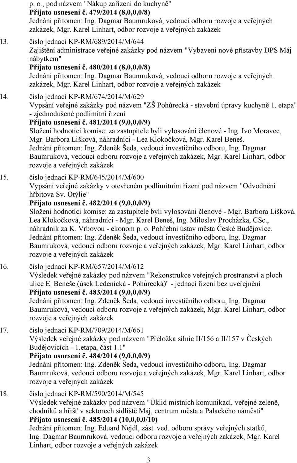 480/2014 (8,0,0,0/8) Jednání přítomen: Ing. Dagmar Baumruková, vedoucí odboru rozvoje a veřejných zakázek, Mgr. Karel Linhart, odbor rozvoje a veřejných zakázek 14.