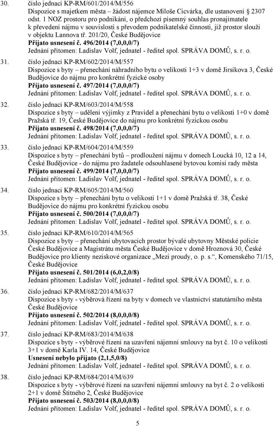 201/20, České Budějovice Přijato usnesení č. 496/2014 (7,0,0,0/7) Jednání přítomen: Ladislav Volf, jednatel - ředitel spol. SPRÁVA DOMŮ, s. r. o. 31.