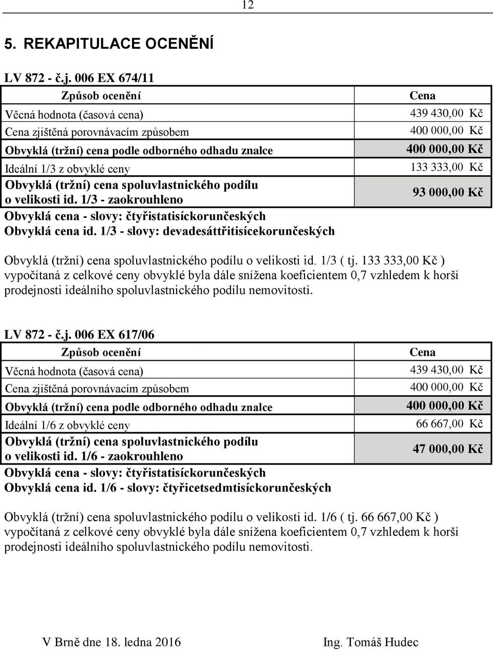 spoluvlastnického podílu o velikosti id. 1/3 - zaokrouhleno Obvyklá cena - slovy: čtyřistatisíckorunčeských Obvyklá cena id.