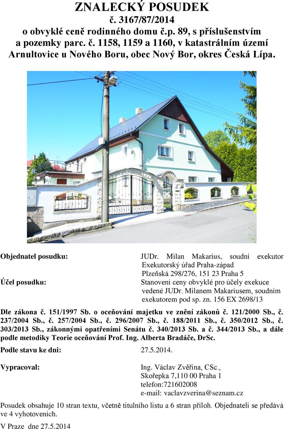 Milanem Makariusem, soudním exekutorem pod sp. zn. 156 EX 2698/13 Dle zákona č. 151/1997 Sb. o oceňování majetku ve znění zákonů č. 121/2000 Sb., č. 237/2004 Sb., č. 257/2004 Sb., č. 296/2007 Sb., č. 188/2011 Sb.