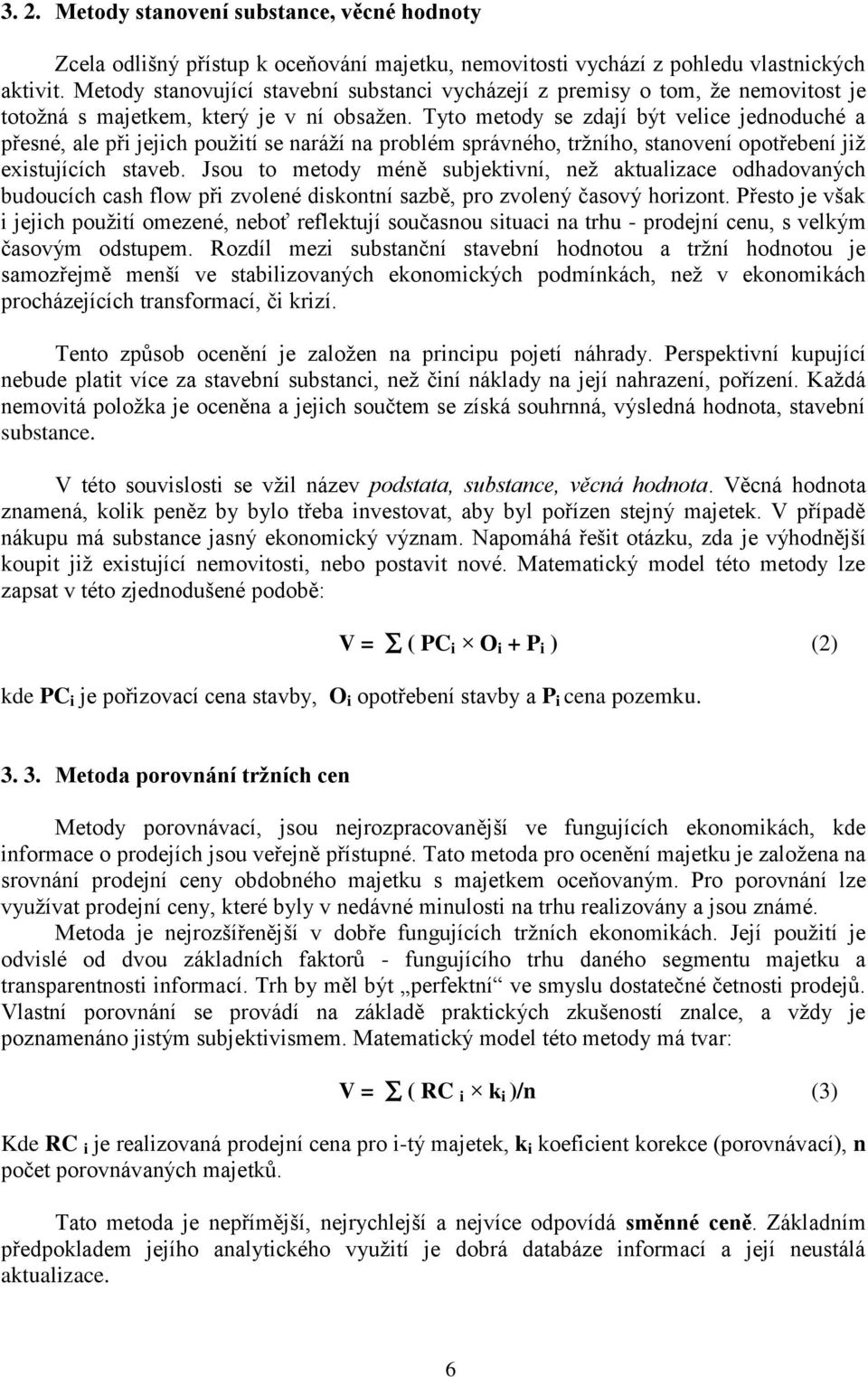 Tyto metody se zdají být velice jednoduché a přesné, ale při jejich pouţití se naráţí na problém správného, trţního, stanovení opotřebení jiţ existujících staveb.
