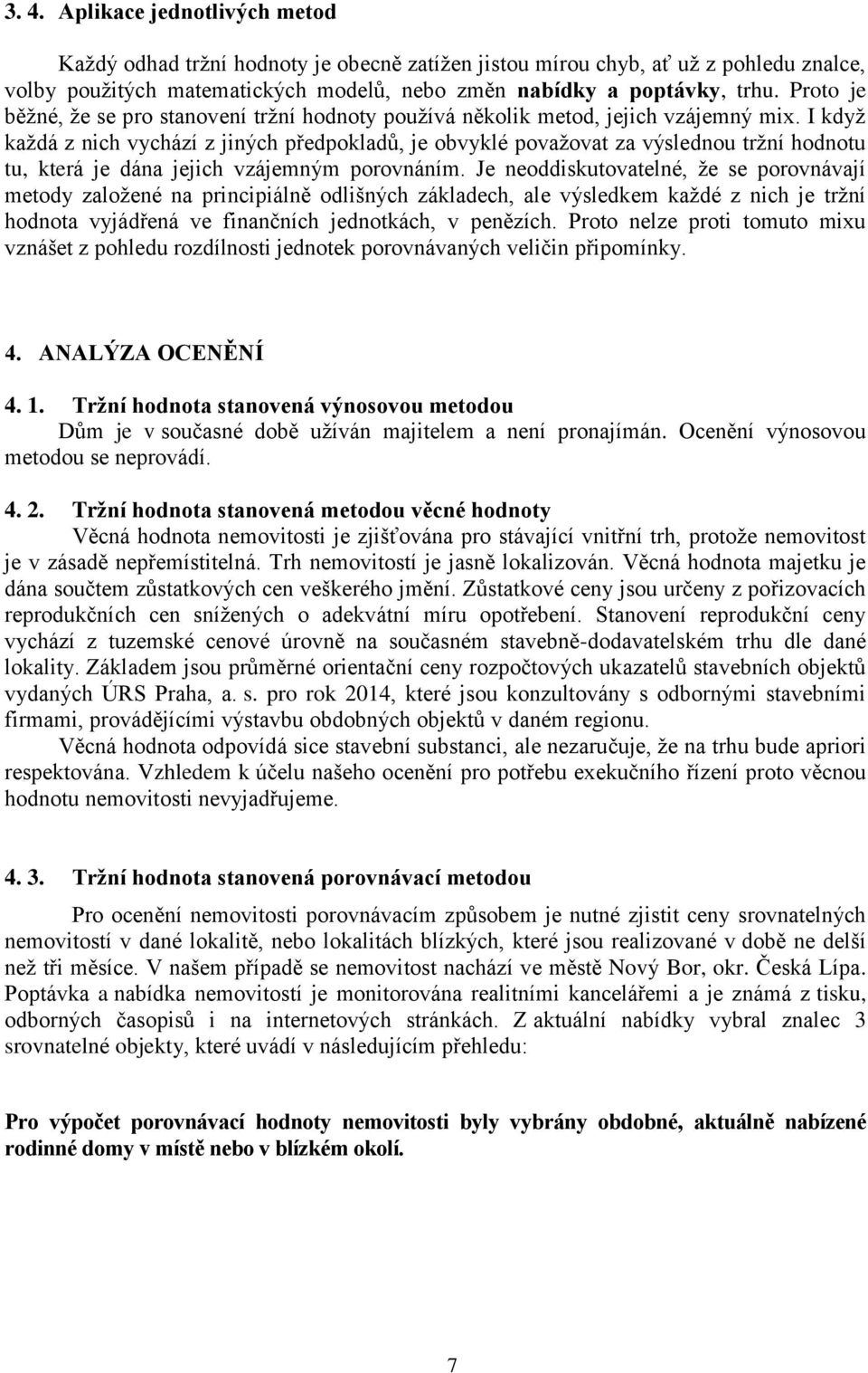 I kdyţ kaţdá z nich vychází z jiných předpokladů, je obvyklé povaţovat za výslednou trţní hodnotu tu, která je dána jejich vzájemným porovnáním.